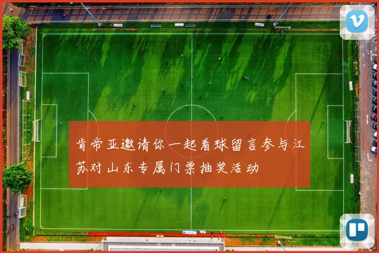 肯帝亚邀请你一起看球留言参与江苏对山东专属门票抽奖活动