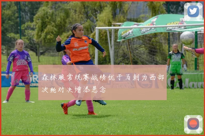森林狼常规赛战绩优于马刺为西部次轮对决增添悬念
